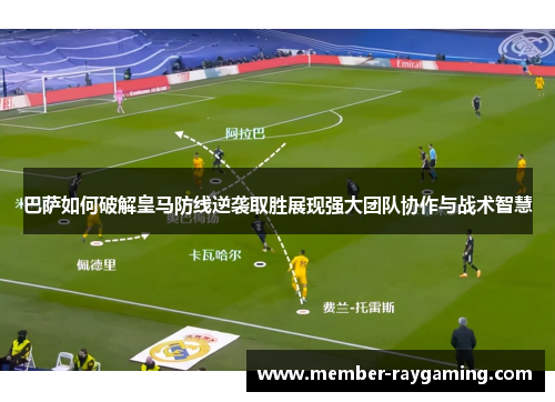 巴萨如何破解皇马防线逆袭取胜展现强大团队协作与战术智慧